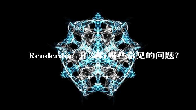Renderdoc 开发有哪些常见的问题？